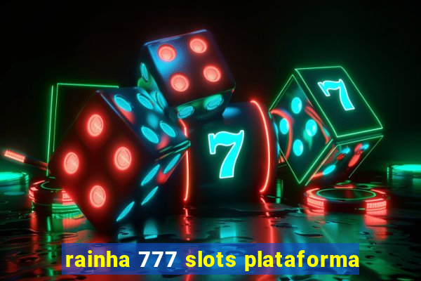 rainha 777 slots plataforma